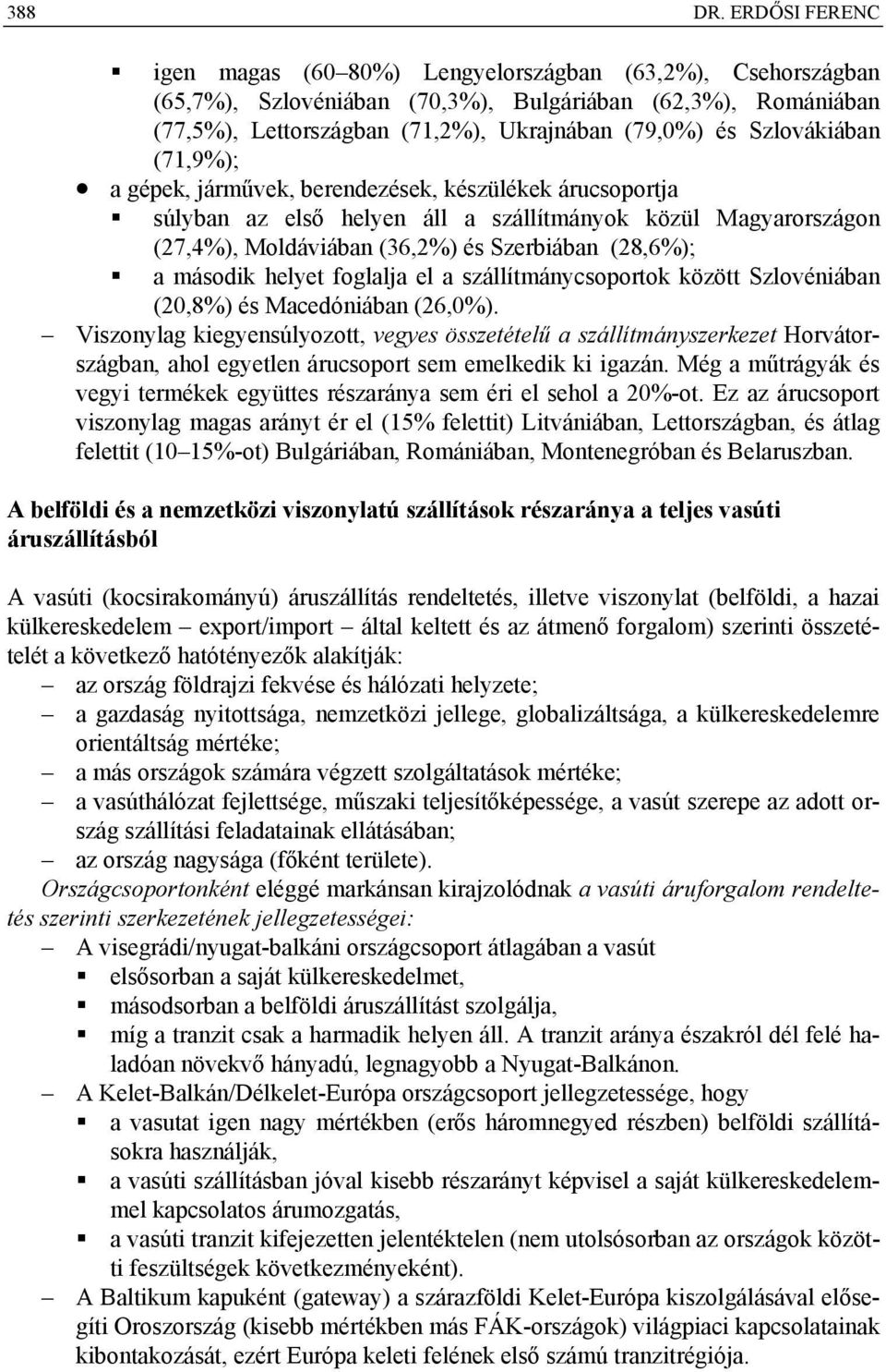 Szlovákiában (71,9%); a gépek, járművek, berendezések, készülékek árucsoportja súlyban az első helyen áll a szállítmányok közül Magyarországon (27,4%), Moldáviában (36,2%) és Szerbiában (28,6%); a