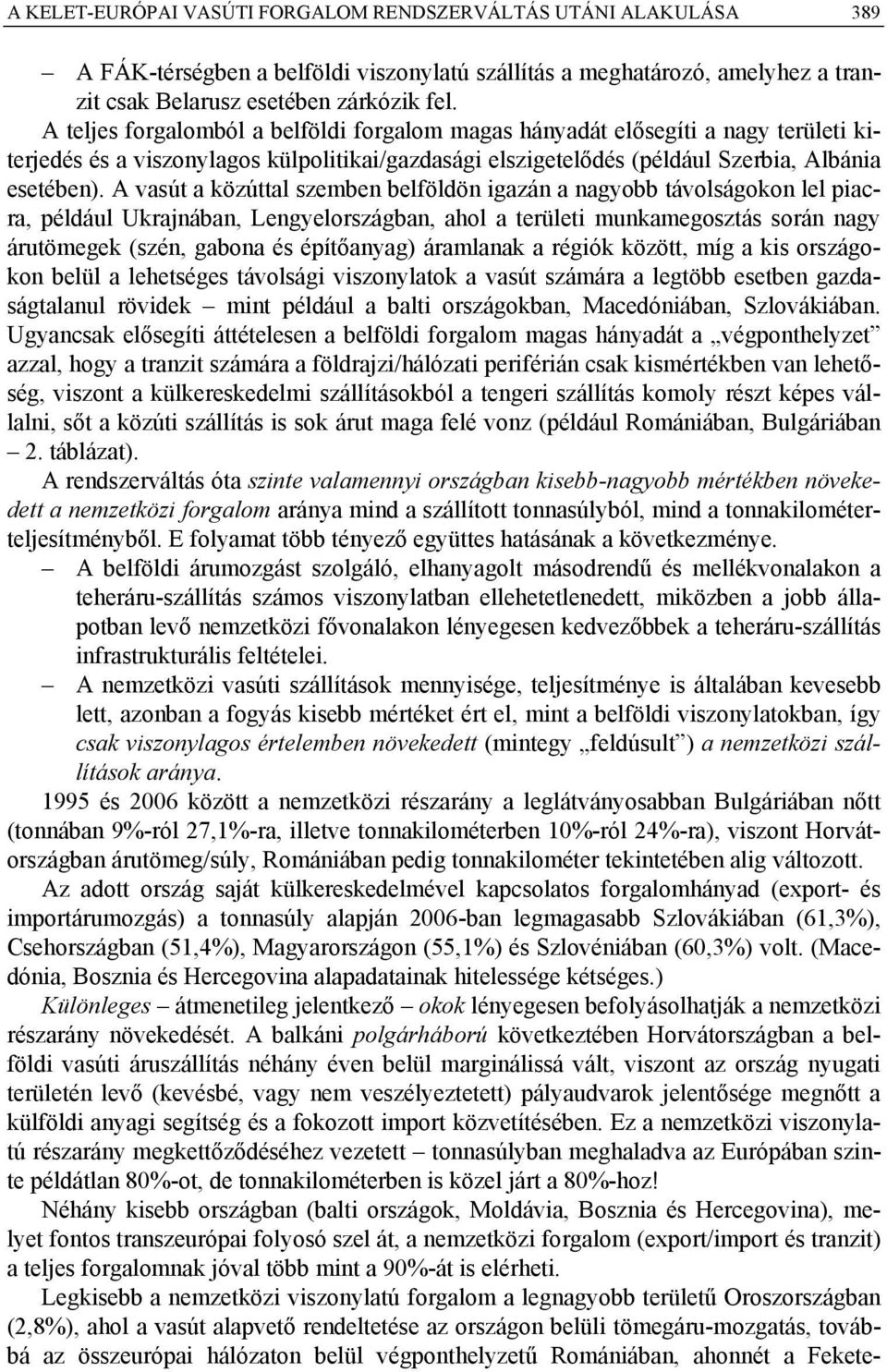 A vasút a közúttal szemben belföldön igazán a nagyobb távolságokon lel piacra, például Ukrajnában, Lengyelországban, ahol a területi munkamegosztás során nagy árutömegek (szén, gabona és építőanyag)