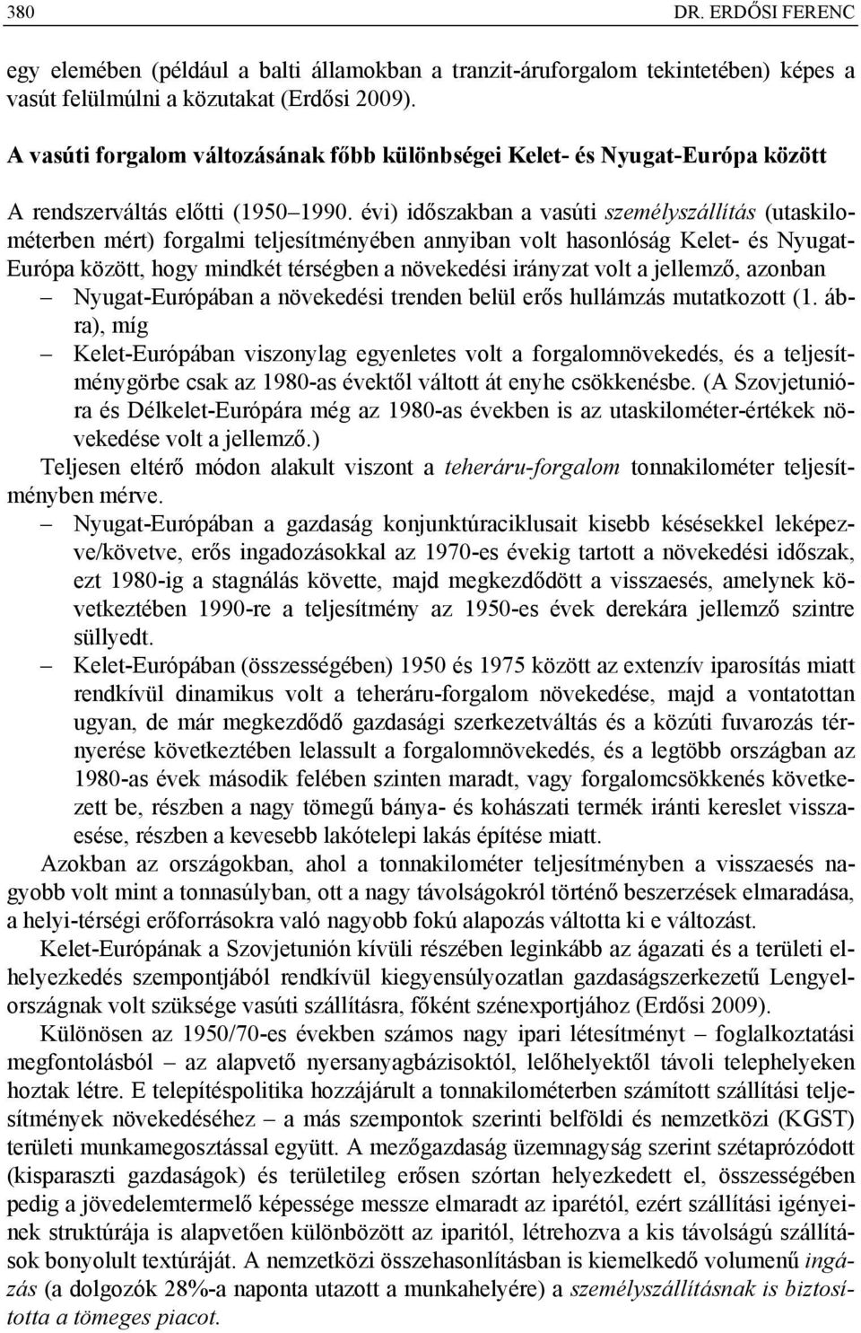 évi) időszakban a vasúti személyszállítás (utaskilométerben mért) forgalmi teljesítményében annyiban volt hasonlóság Kelet- és Nyugat- Európa között, hogy mindkét térségben a növekedési irányzat volt