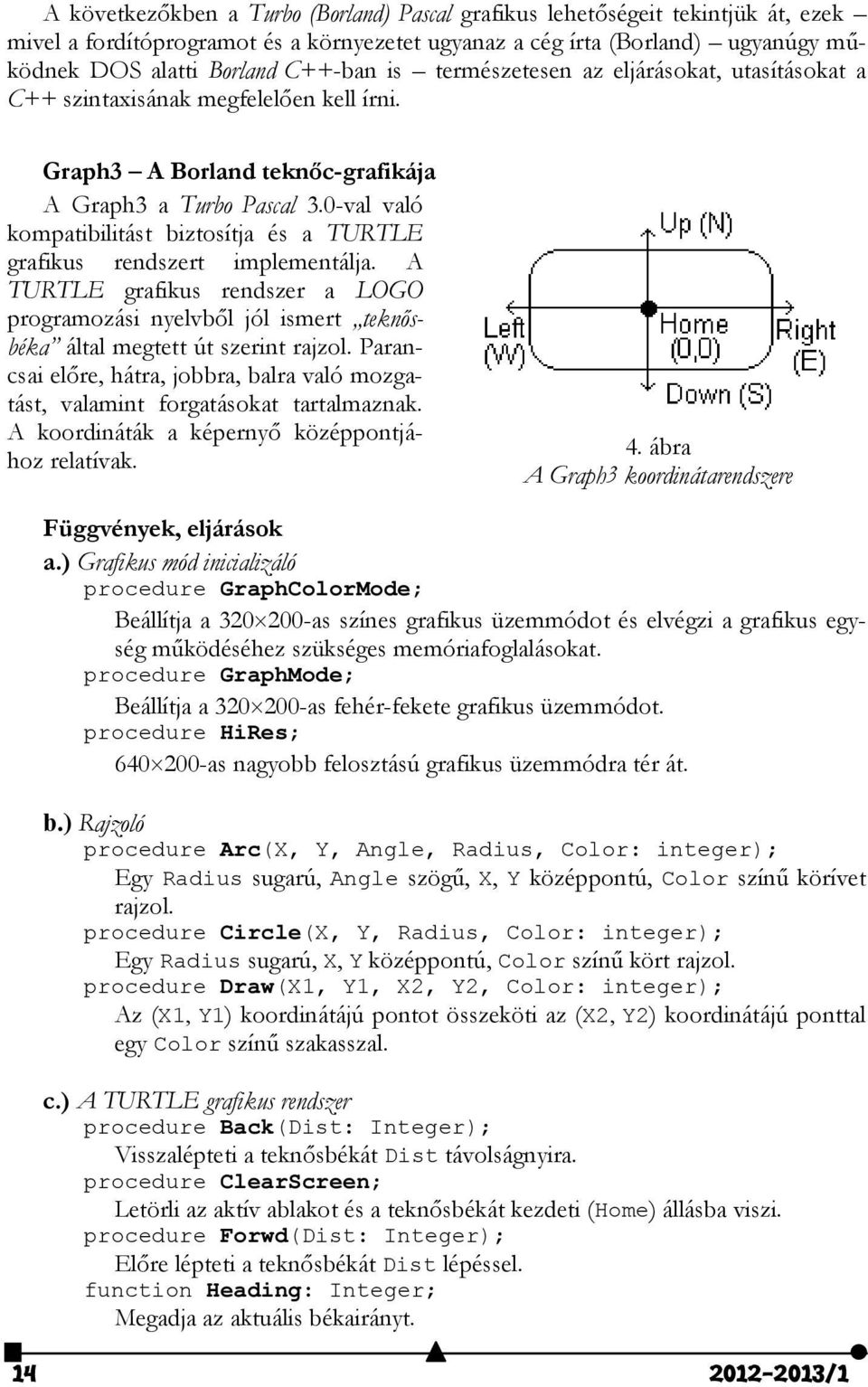 0-val való kompatibilitást biztosítja és a TURTLE grafikus rendszert implementálja. A TURTLE grafikus rendszer a LOGO programozási nyelvből jól ismert teknősbéka által megtett út szerint rajzol.