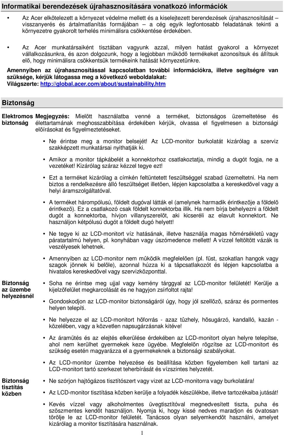 Az Acer munkatársaiként tisztában vagyunk azzal, milyen hatást gyakorol a környezet vállalkozásunkra, és azon dolgozunk, hogy a legjobban működő termékeket azonosítsuk és állítsuk elő, hogy