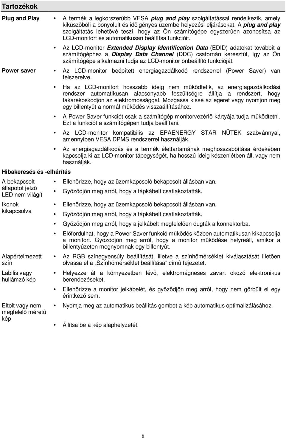 Az LCD-monitor Extended Display Identification Data (EDID) adatokat továbbít a számítógéphez a Display Data Channel (DDC) csatornán keresztül, így az Ön számítógépe alkalmazni tudja az LCD-monitor