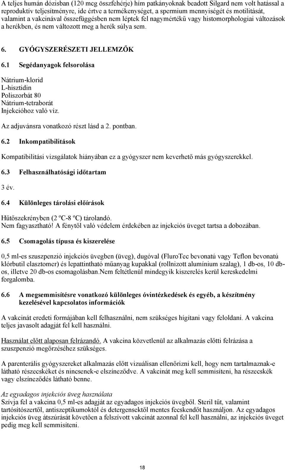 1 Segédanyagok felsorolása Nátrium-klorid L-hisztidin Poliszorbát 80 Nátrium-tetraborát Injekcióhoz való víz. Az adjuvánsra vonatkozó részt lásd a 2. pontban. 6.