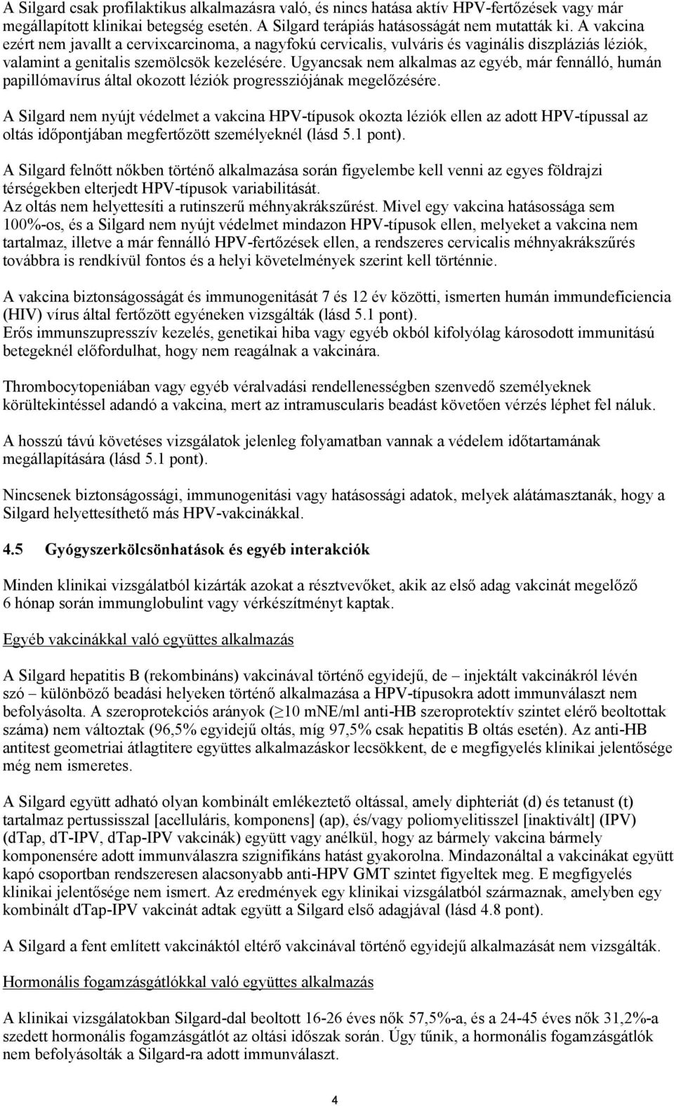 Ugyancsak nem alkalmas az egyéb, már fennálló, humán papillómavírus által okozott léziók progressziójának megelőzésére.