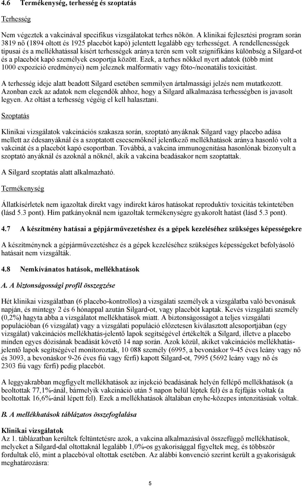 A rendellenességek típusai és a mellékhatással kísért terhességek aránya terén sem volt szignifikáns különbség a Silgard-ot és a placebót kapó személyek csoportja között.