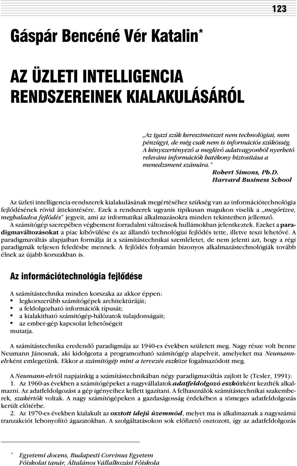 Harvard Business School Az üzleti intelligencia-rendszerek kialakulásának megértéséhez szükség van az információtechnológia fejlõdésének rövid áttekintésére.