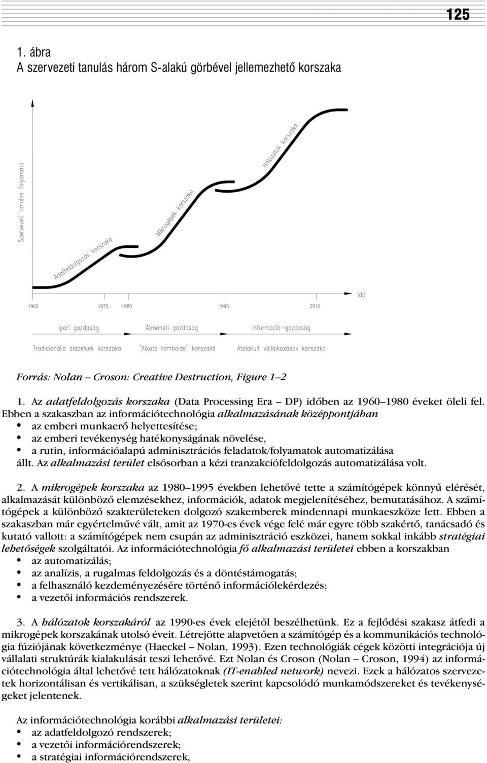 Ebben a szakaszban az információtechnológia alkalmazásának középpontjában az emberi munkaerõ helyettesítése; az emberi tevékenység hatékonyságának növelése, a rutin, információalapú adminisztrációs