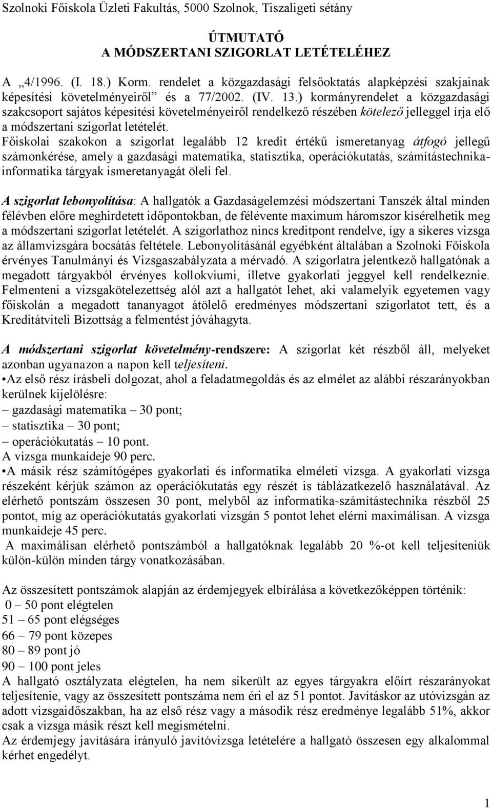 ) kormányrendelet a közgazdasági szakcsoport sajátos képesítési követelményeiről rendelkező részében kötelező jelleggel írja elő a módszertani szigorlat letételét.