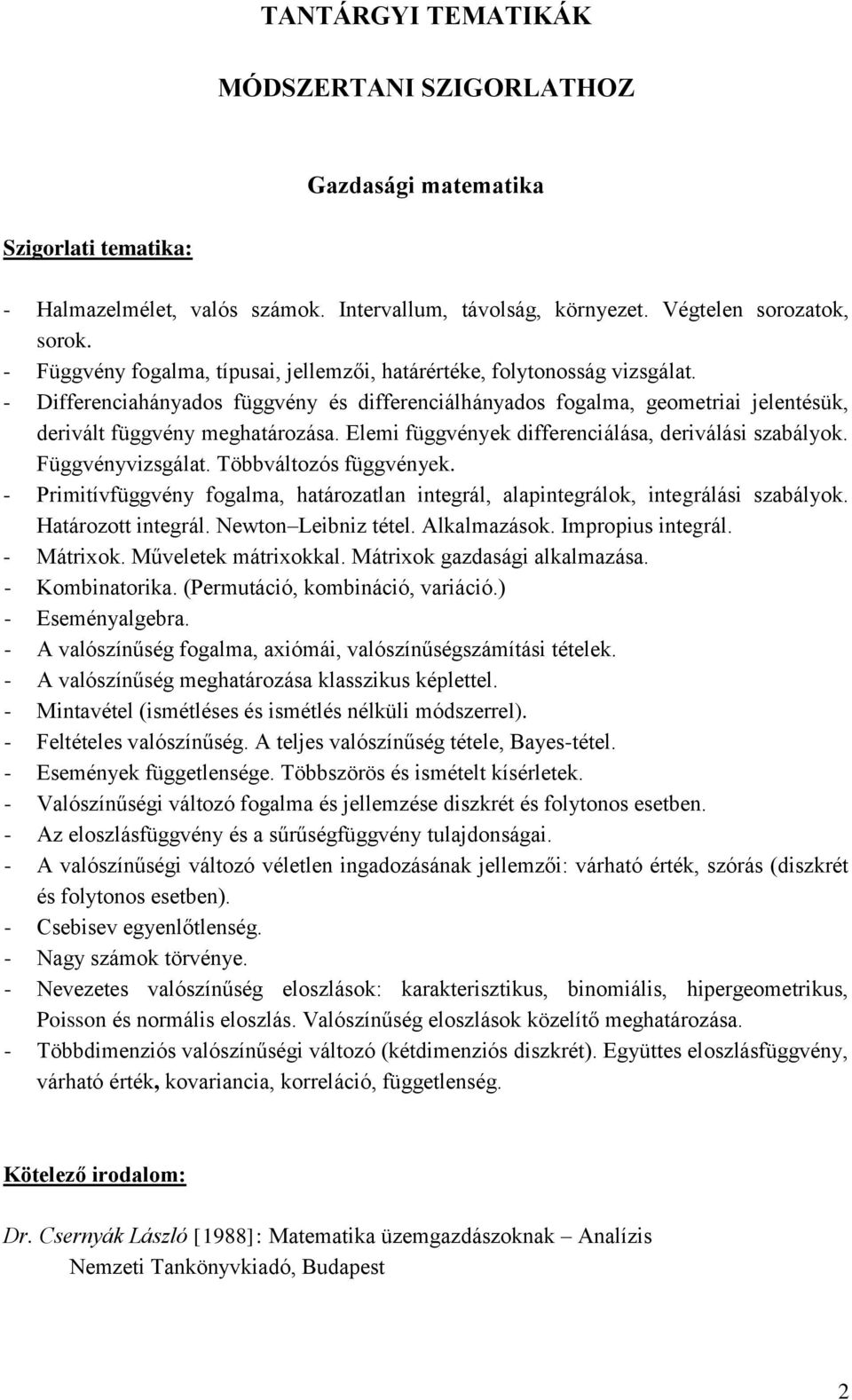 Elemi függvények differenciálása, deriválási szabályok. Függvényvizsgálat. Többváltozós függvények. - Primitívfüggvény fogalma, határozatlan integrál, alapintegrálok, integrálási szabályok.