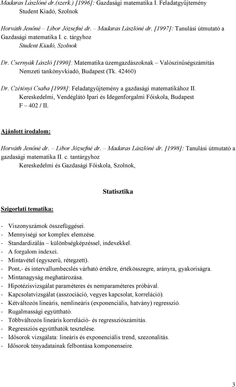 42460) Dr. Czétényi Csaba [1998]: Feladatgyűjtemény a gazdasági matematikához II. Kereskedelmi, Vendéglátó Ipari és Idegenforgalmi Főiskola, Budapest F 402 / II. Ajánlott irodalom: Horváth Jenőné dr.