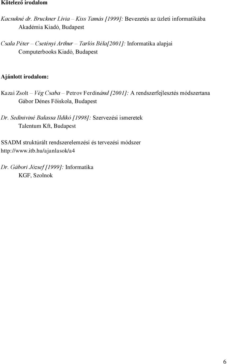 Informatika alapjai Computerbooks Kiadó, Budapest Ajánlott irodalom: Kazai Zsolt Vég Csaba Petrov Ferdinánd [2001]: A rendszerfejlesztés