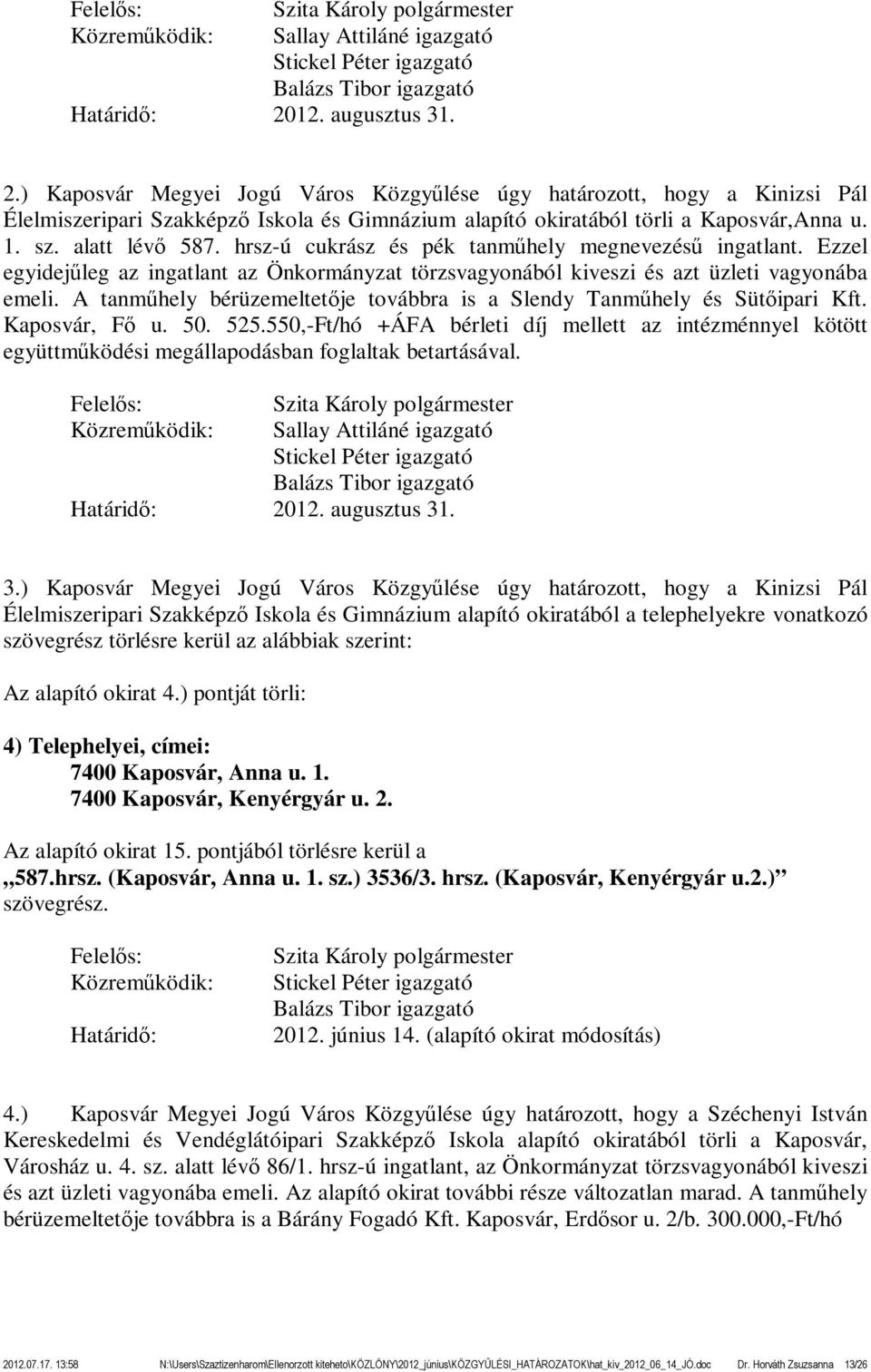 alatt lévő 587. hrsz-ú cukrász és pék tanműhely megnevezésű ingatlant. Ezzel egyidejűleg az ingatlant az Önkormányzat törzsvagyonából kiveszi és azt üzleti vagyonába emeli.