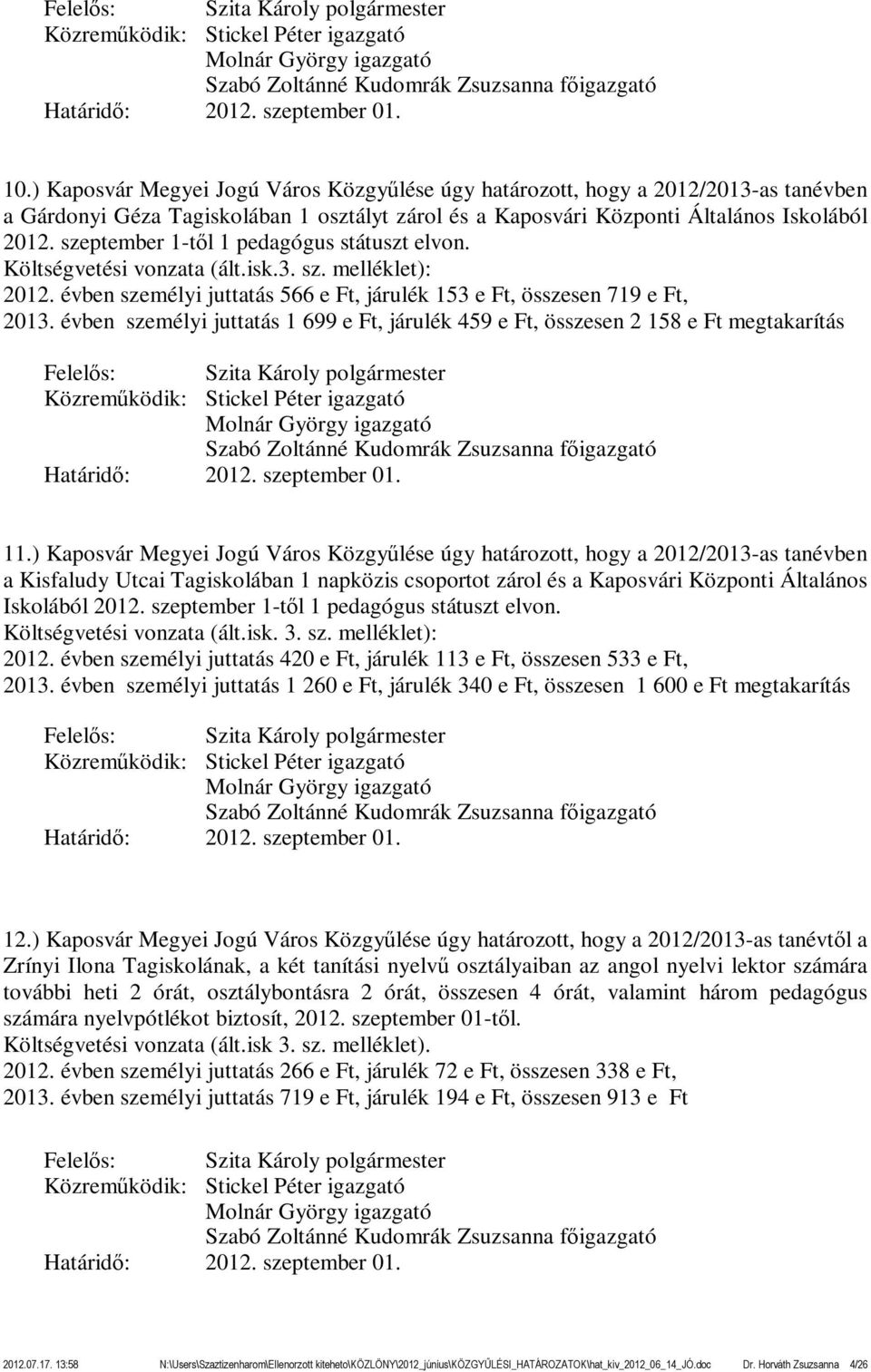 szeptember 1-től 1 pedagógus státuszt elvon. Költségvetési vonzata (ált.isk.3. sz. melléklet): 2012. évben személyi juttatás 566 e Ft, járulék 153 e Ft, összesen 719 e Ft, 2013.