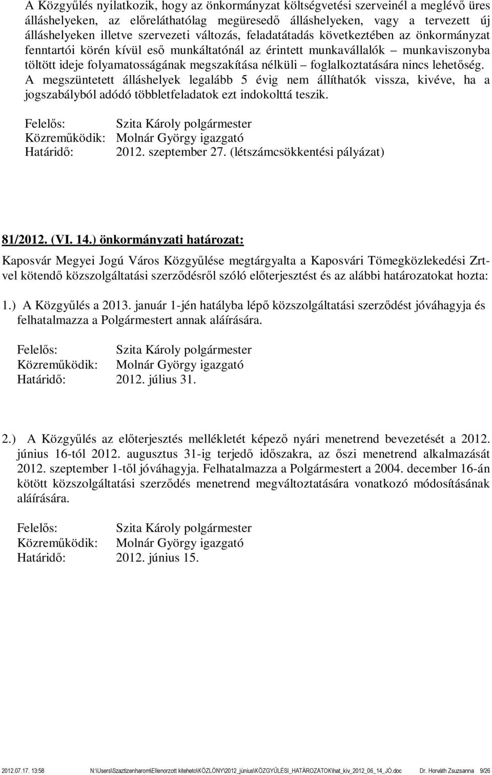 foglalkoztatására nincs lehetőség. A megszüntetett álláshelyek legalább 5 évig nem állíthatók vissza, kivéve, ha a jogszabályból adódó többletfeladatok ezt indokolttá teszik. 2012. szeptember 27.