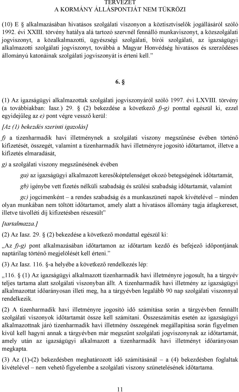 jogviszonyt, továbbá a Magyar Honvédség hivatásos és szerződéses állományú katonáinak szolgálati jogviszonyát is érteni kell. 6. (1) Az igazságügyi alkalmazottak szolgálati jogviszonyáról szóló 1997.