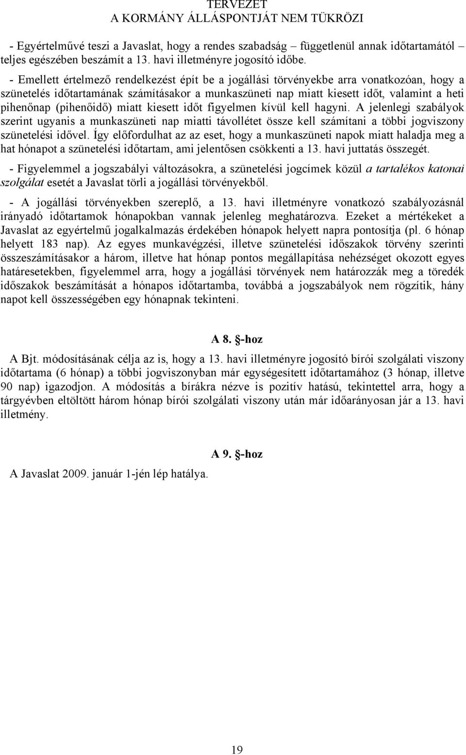 (pihenőidő) miatt kiesett időt figyelmen kívül kell hagyni. A jelenlegi szabályok szerint ugyanis a munkaszüneti nap miatti távollétet össze kell számítani a többi jogviszony szünetelési idővel.