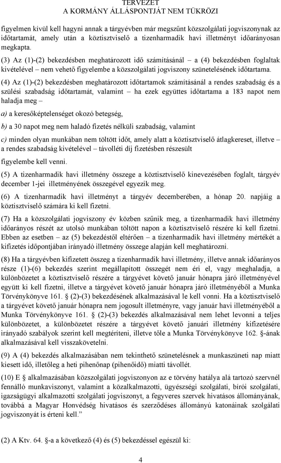 (4) Az (1)-(2) bekezdésben meghatározott időtartamok számításánál a rendes szabadság és a szülési szabadság időtartamát, valamint ha ezek együttes időtartama a 183 napot nem haladja meg a) a