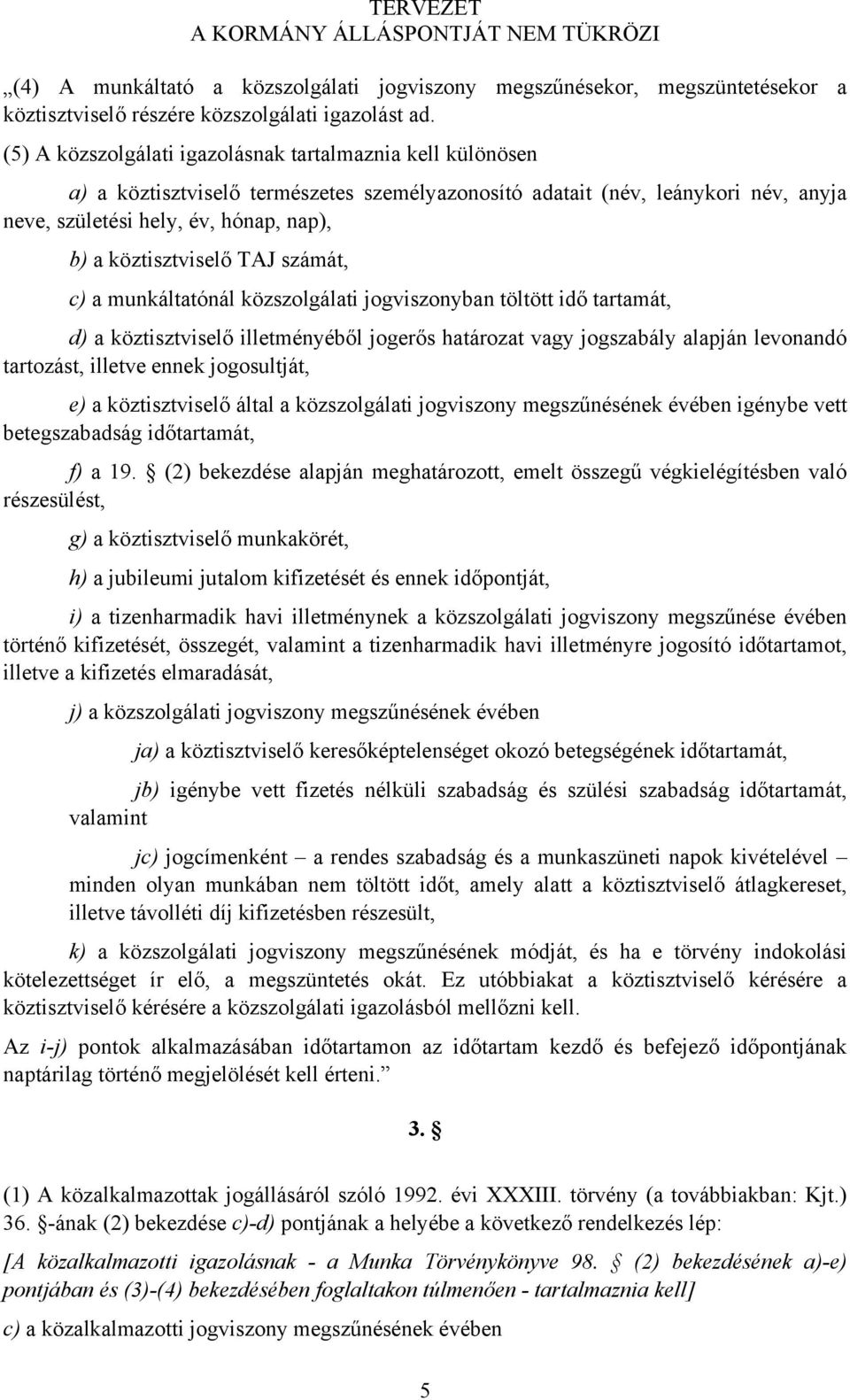 köztisztviselő TAJ számát, c) a munkáltatónál közszolgálati jogviszonyban töltött idő tartamát, d) a köztisztviselő illetményéből jogerős határozat vagy jogszabály alapján levonandó tartozást,