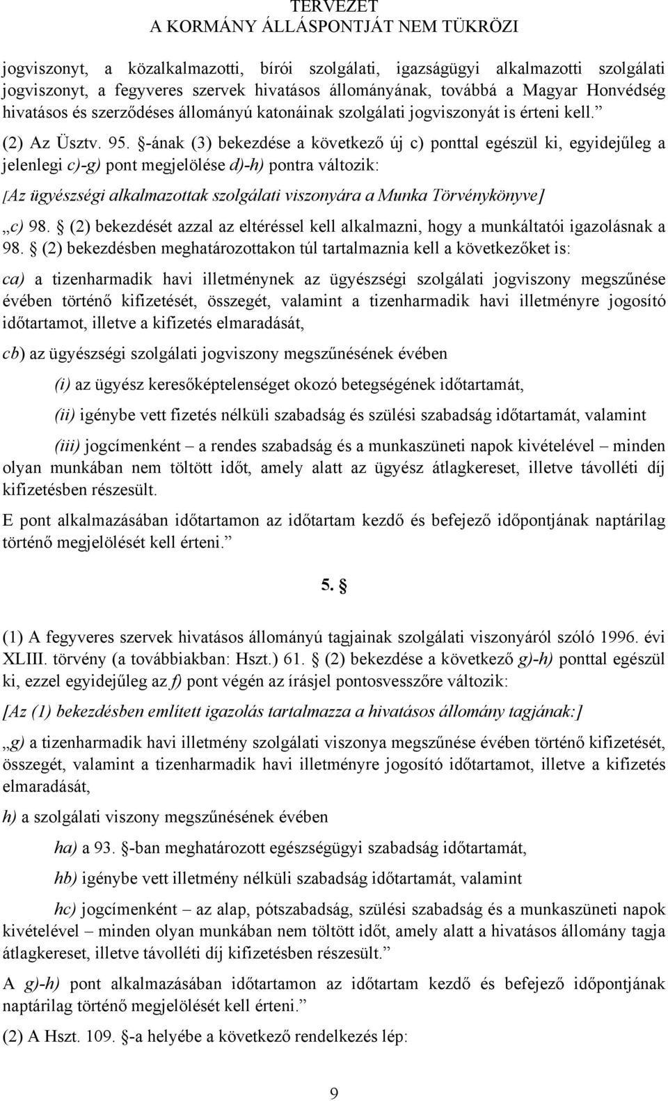 -ának (3) bekezdése a következő új c) ponttal egészül ki, egyidejűleg a jelenlegi c)-g) pont megjelölése d)-h) pontra változik: [Az ügyészségi alkalmazottak szolgálati viszonyára a Munka