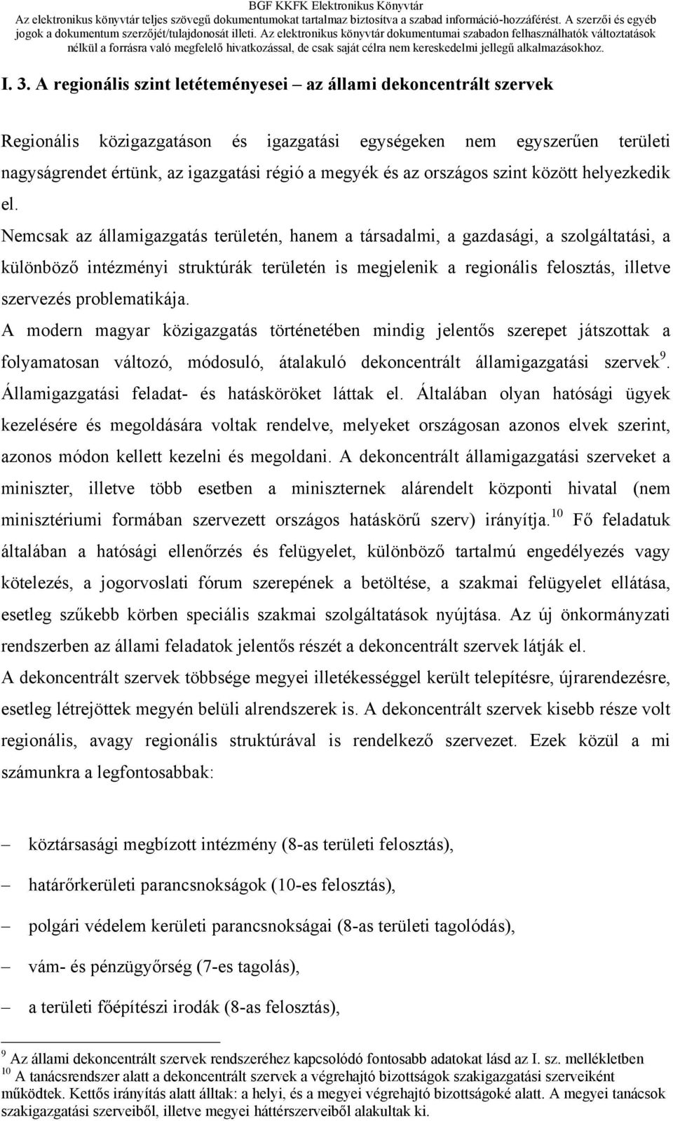 Nemcsak az államigazgatás területén, hanem a társadalmi, a gazdasági, a szolgáltatási, a különböző intézményi struktúrák területén is megjelenik a regionális felosztás, illetve szervezés