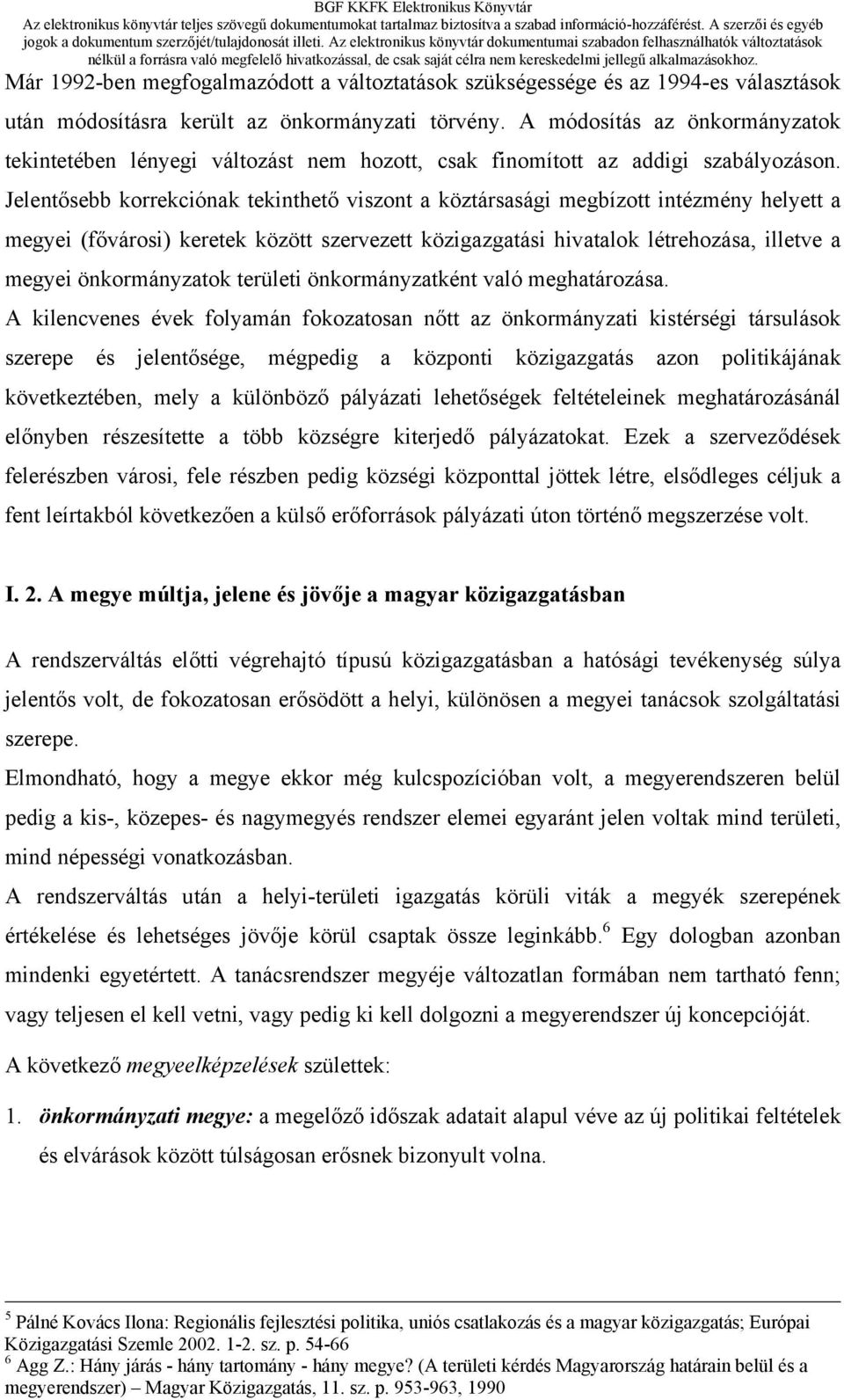 Jelentősebb korrekciónak tekinthető viszont a köztársasági megbízott intézmény helyett a megyei (fővárosi) keretek között szervezett közigazgatási hivatalok létrehozása, illetve a megyei