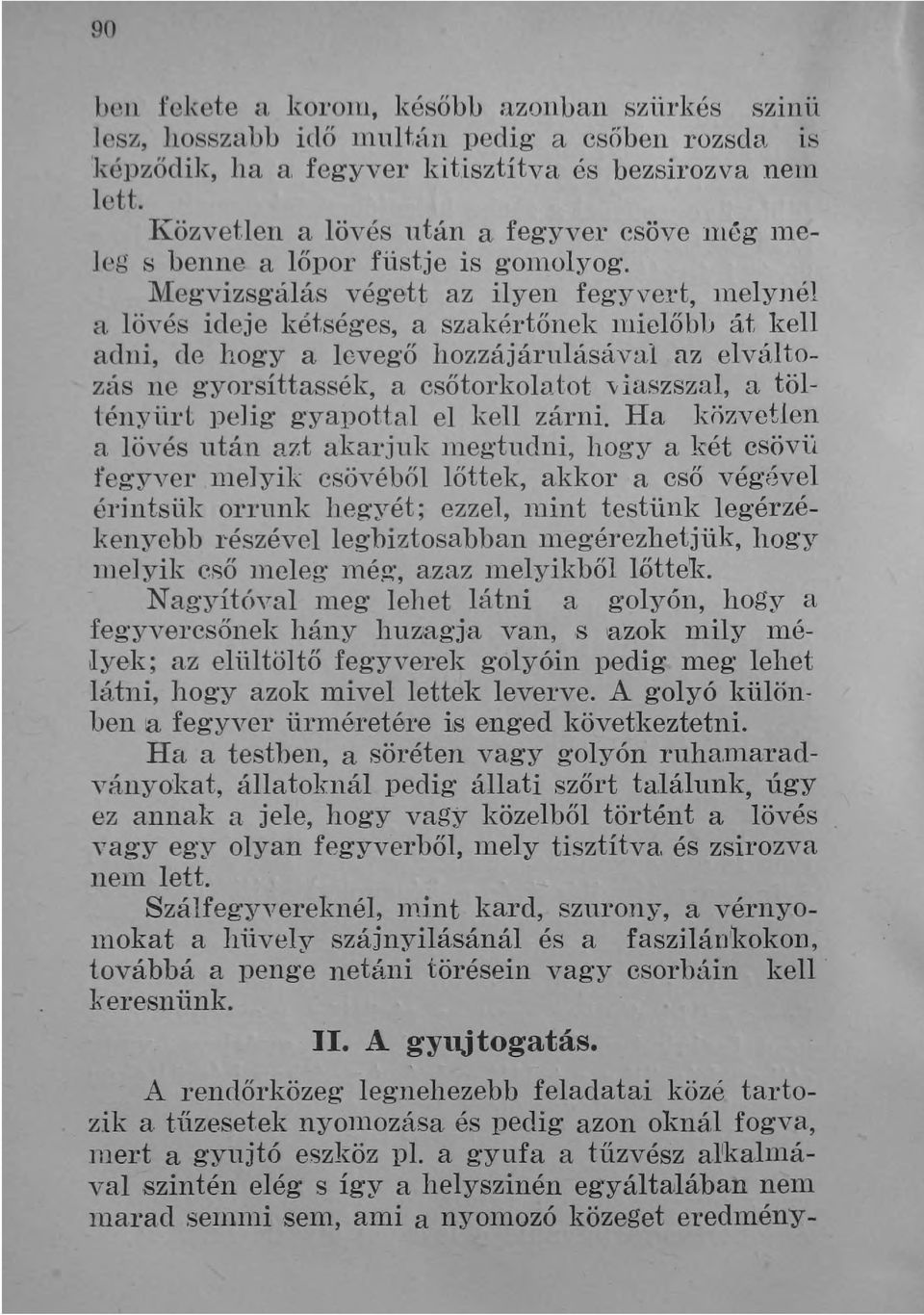 Meg'vizsgálás végett az ilyen fegyvert, lnelynél a lövés ideje kétséges, aszakértőnek llüelőblj át kell adni, de hog'y a levegő hozzájárulásával az elváltozás ne g'yorsíttassék, a csőtorkola tot v