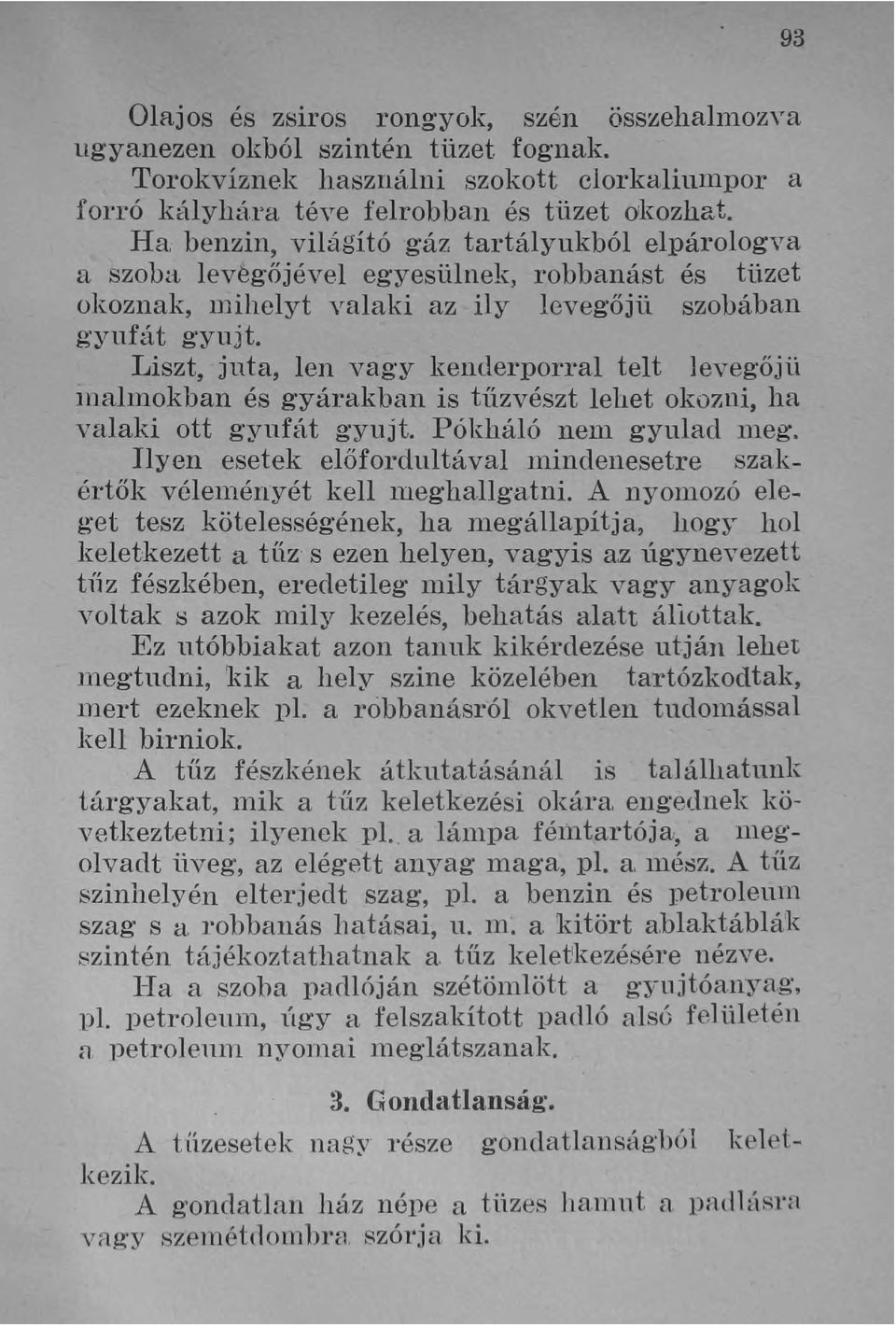 Liszt, juta, len vagy kenuerporral telt ]evegőjü lnahnokban és gyárakban is tűzvészt lehet okozni, ha valaki ott gyufát g'yujt. Pókháló nem gyulad Illeg.