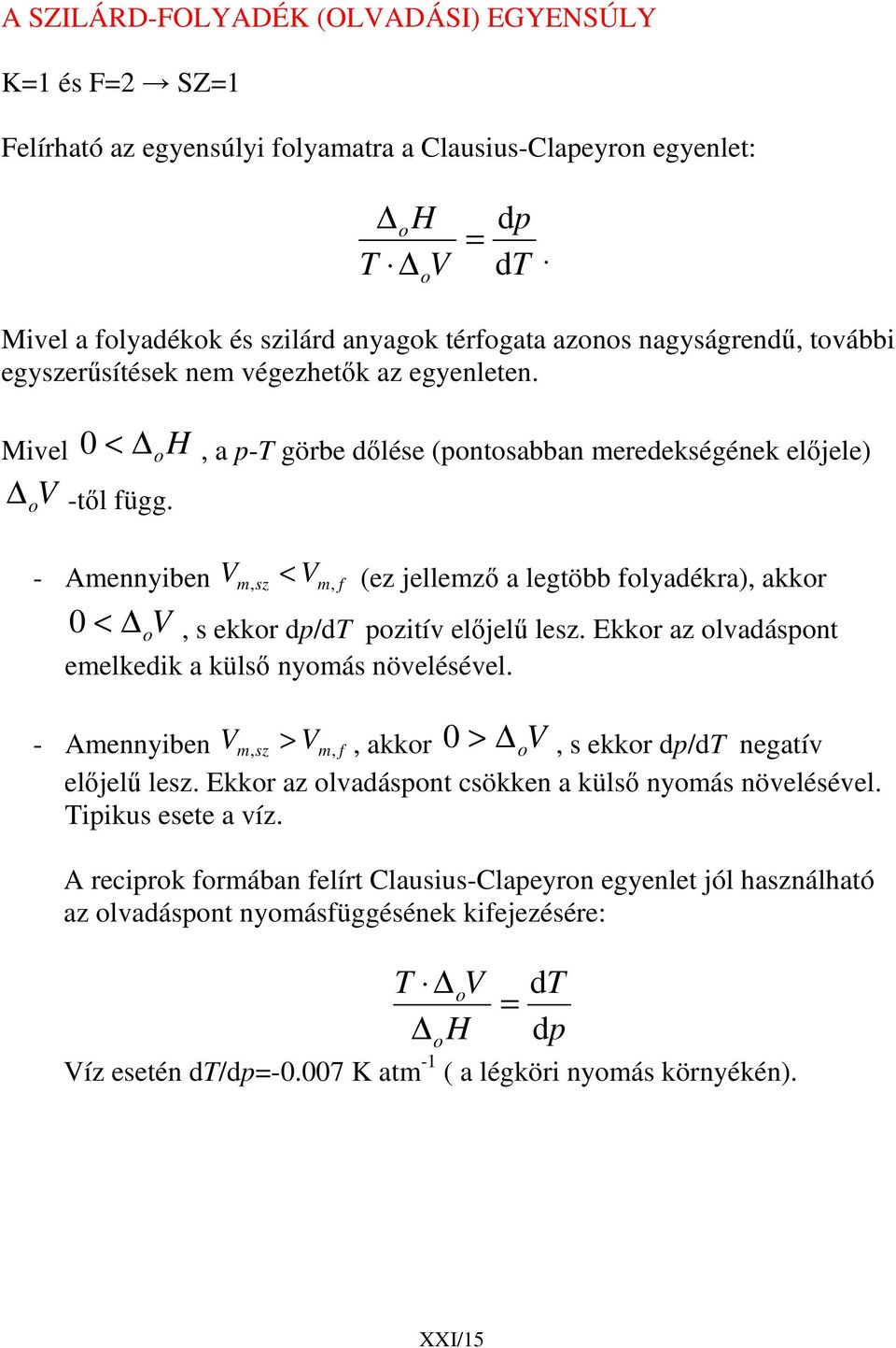 o V, s ekkor d/ ozitív eljel lesz Ekkor az olvadásont emelkedik a küls nyomás növelésével - Amennyiben V m, sz > Vm,, akkor 0 > o V, s ekkor d/ negatív eljel lesz Ekkor az olvadásont csökken a küls