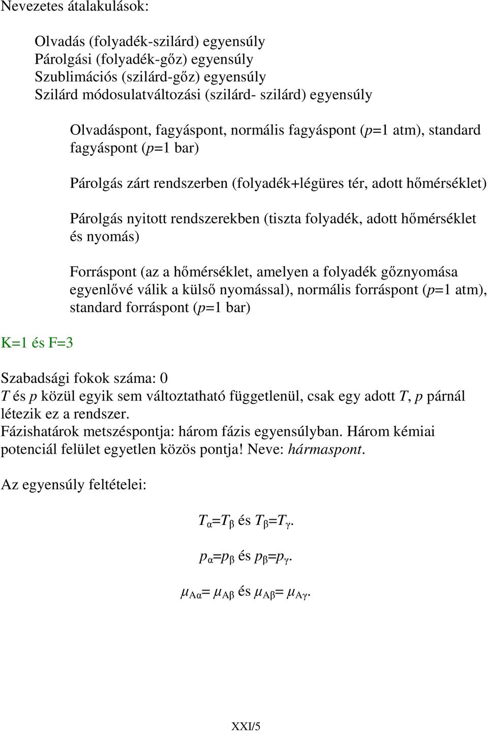 hmérséklet és nyomás) Forrásont (az a hmérséklet, amelyen a olyadék gznyomása egyenlvé válik a küls nyomással), normális orrásont (1 atm), standard orrásont (1 bar) Szabadsági okok száma: 0 T és