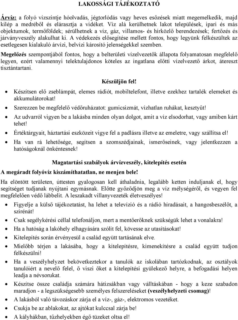 A védekezés elősegítése mellett fontos, hogy legyünk felkészültek az esetlegesen kialakuló árvízi, belvízi károsító jelenségekkel szemben.