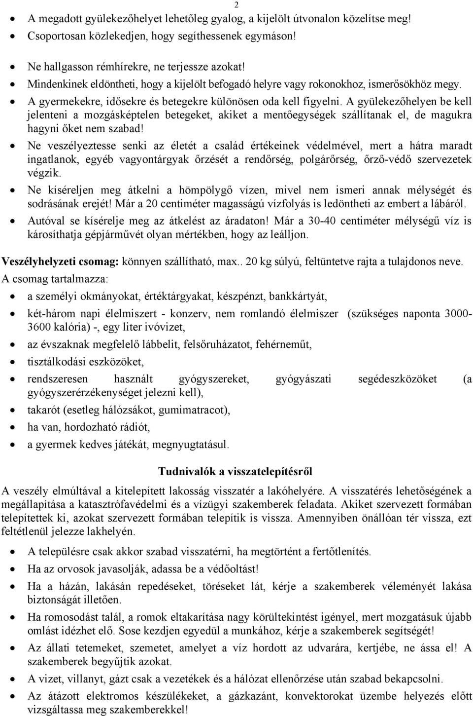 A gyülekezőhelyen be kell jelenteni a mozgásképtelen betegeket, akiket a mentőegységek szállítanak el, de magukra hagyni őket nem szabad!