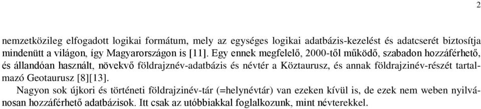 Egy ennek megfelelő, 2000-től működő, szabadon hozzáférhető, és állandóan használt, növekvő földrajznév-adatbázis és névtér a Köztaurusz,