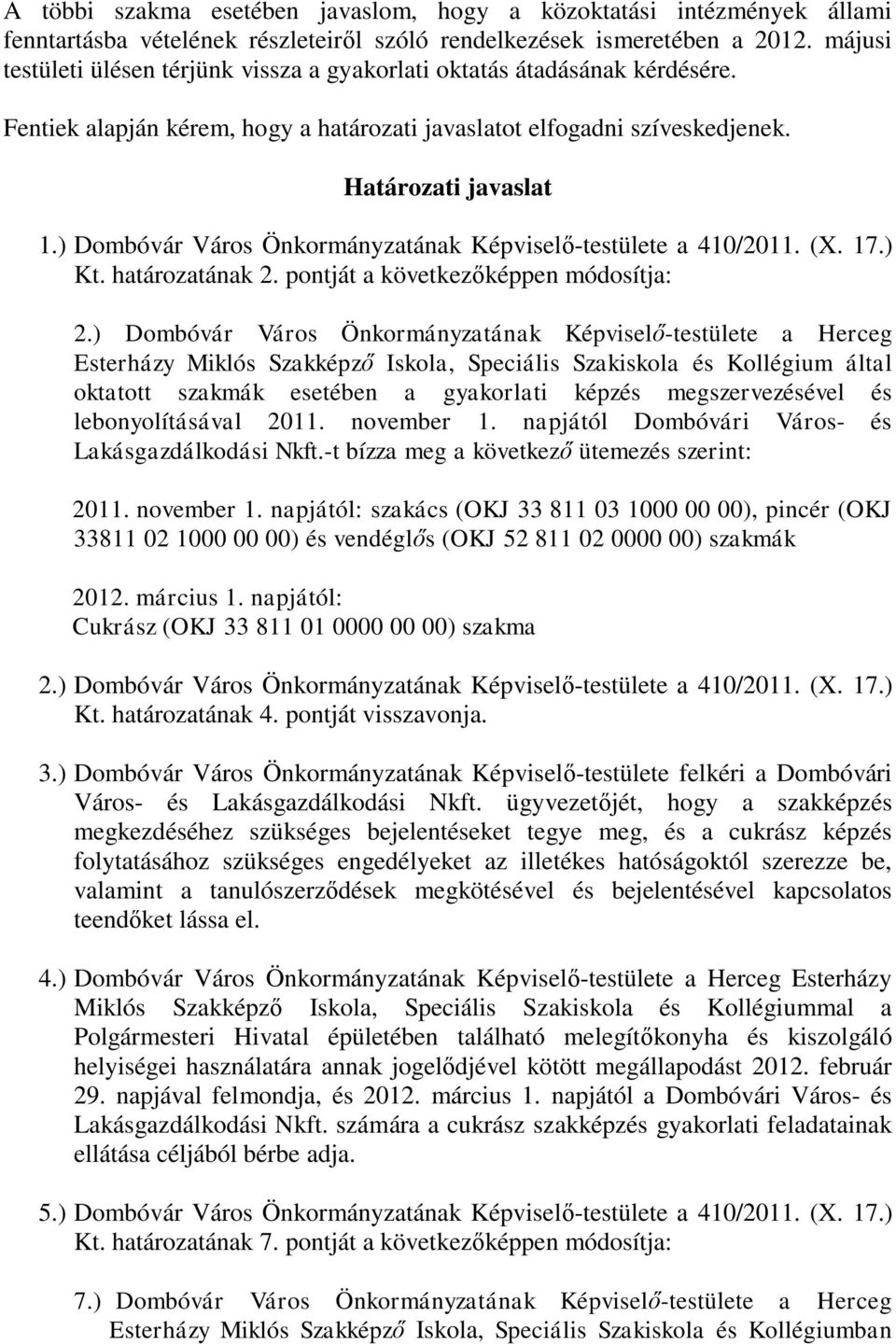 ) Dombóvár Város Önkormányzatának Képviselő-testülete a 410/2011. (X. 17.) Kt. határozatának 2. pontját a következőképpen módosítja: 2.