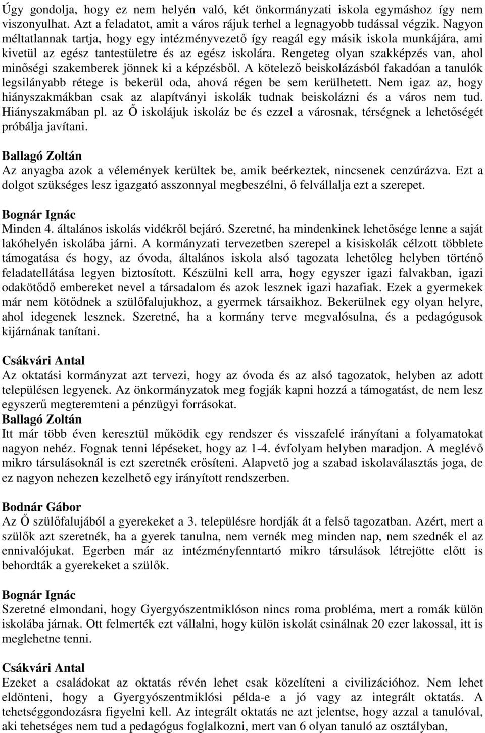 Rengeteg olyan szakképzés van, ahol minőségi szakemberek jönnek ki a képzésből. A kötelező beiskolázásból fakadóan a tanulók legsilányabb rétege is bekerül oda, ahová régen be sem kerülhetett.