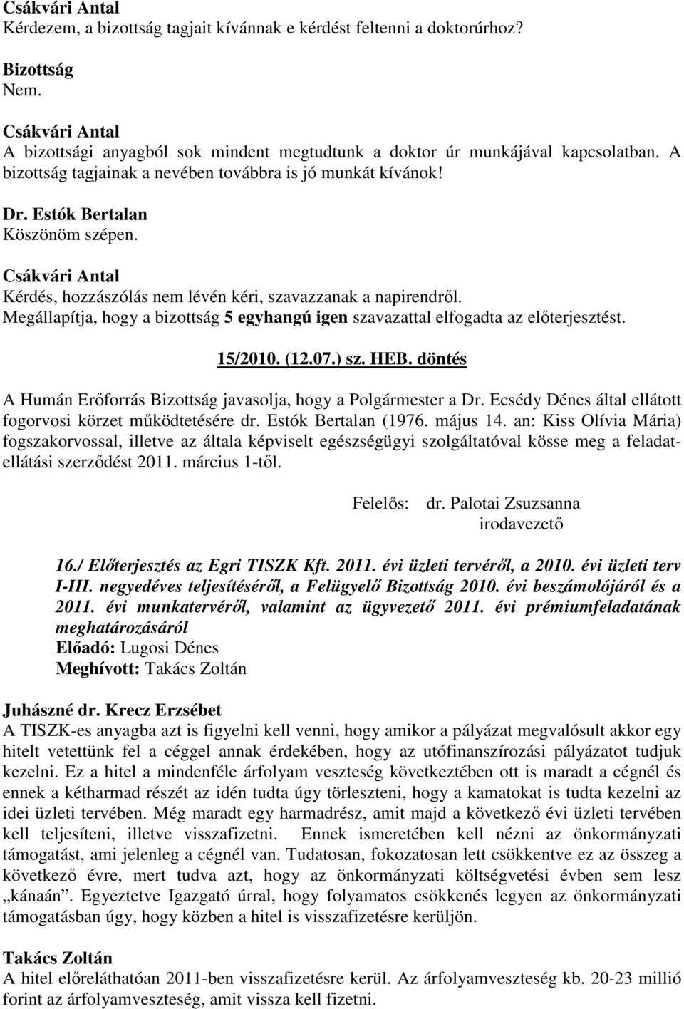 Megállapítja, hogy a bizottság 5 egyhangú igen szavazattal elfogadta az előterjesztést. 15/2010. (12.07.) sz. HEB. döntés A Humán Erőforrás Bizottság javasolja, hogy a Polgármester a Dr.