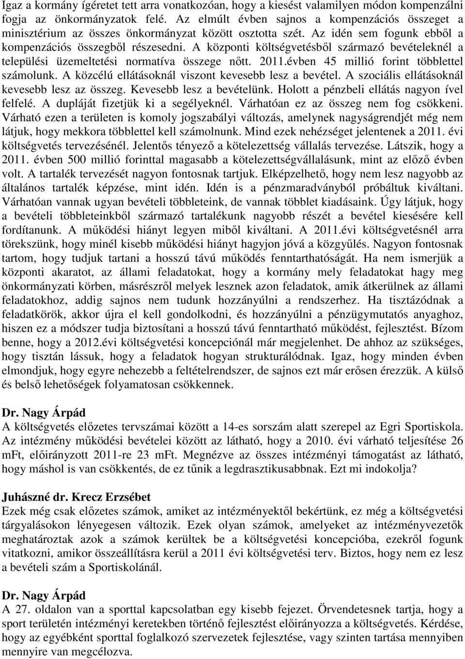 A központi költségvetésből származó bevételeknél a települési üzemeltetési normatíva összege nőtt. 2011.évben 45 millió forint többlettel számolunk.