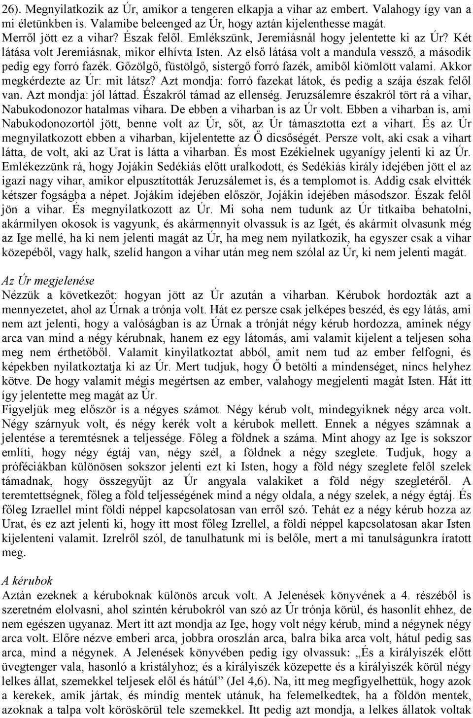 Gőzölgő, füstölgő, sistergő forró fazék, amiből kiömlött valami. Akkor megkérdezte az Úr: mit látsz? Azt mondja: forró fazekat látok, és pedig a szája észak felől van. Azt mondja: jól láttad.