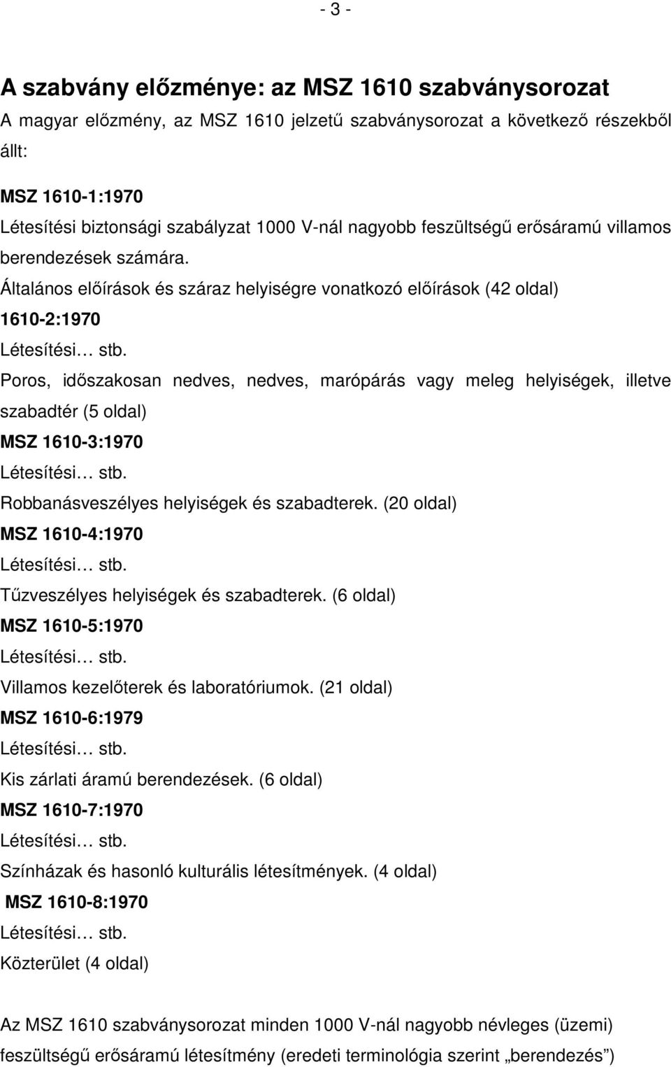 Poros, időszakosan nedves, nedves, marópárás vagy meleg helyiségek, illetve szabadtér (5 oldal) MSZ 1610-3:1970 Létesítési stb. Robbanásveszélyes helyiségek és szabadterek.