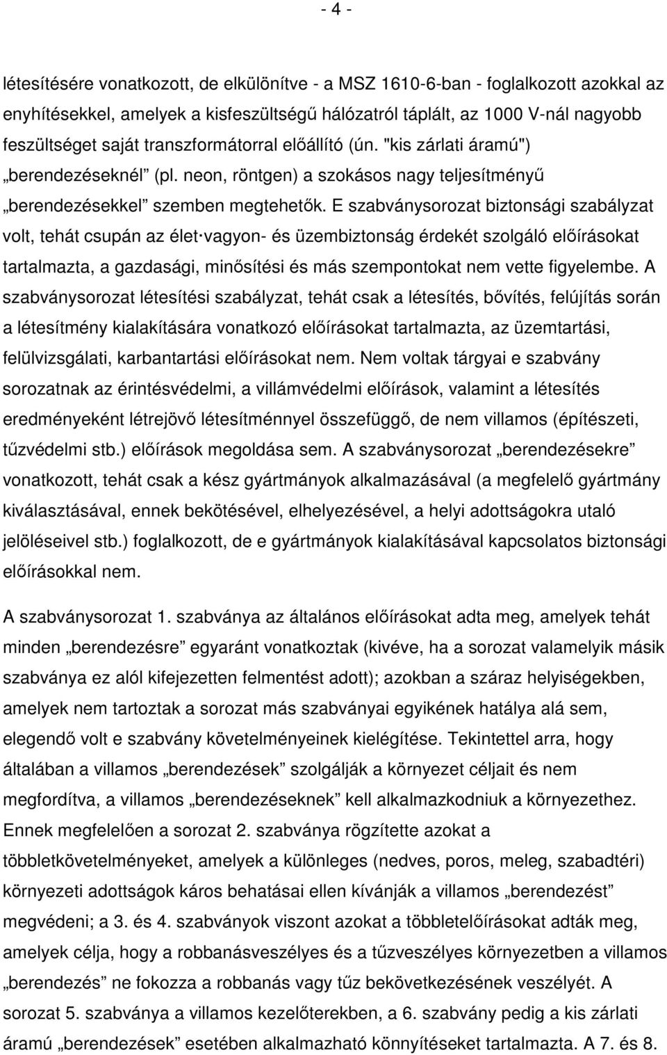 E szabványsorozat biztonsági szabályzat volt, tehát csupán az élet vagyon- és üzembiztonság érdekét szolgáló előírásokat tartalmazta, a gazdasági, minősítési és más szempontokat nem vette figyelembe.