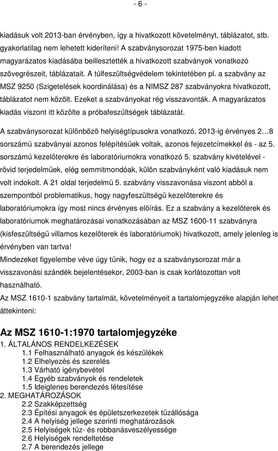 a szabvány az MSZ 9250 (Szigetelések koordinálása) és a NIMSZ 287 szabványokra hivatkozott, táblázatot nem közölt. Ezeket a szabványokat rég visszavonták.