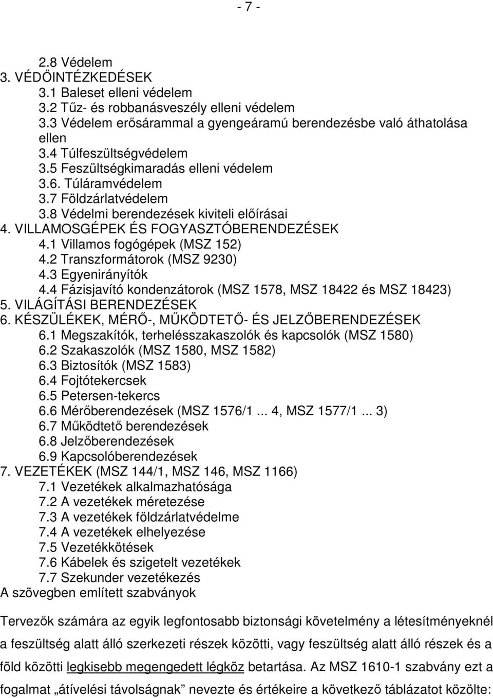 1 Villamos fogógépek (MSZ 152) 4.2 Transzformátorok (MSZ 9230) 4.3 Egyenirányítók 4.4 Fázisjavító kondenzátorok (MSZ 1578, MSZ 18422 és MSZ 18423) 5. VILÁGÍTÁSI BERENDEZÉSEK 6.