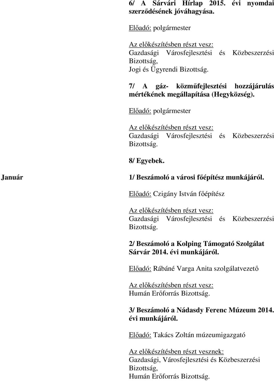 Január 1/ Beszámoló a városi főépítész munkájáról. Előadó: Czigány István főépítész Az előkészítésben részt vesz: Gazdasági Városfejlesztési és Közbeszerzési Bizottság.