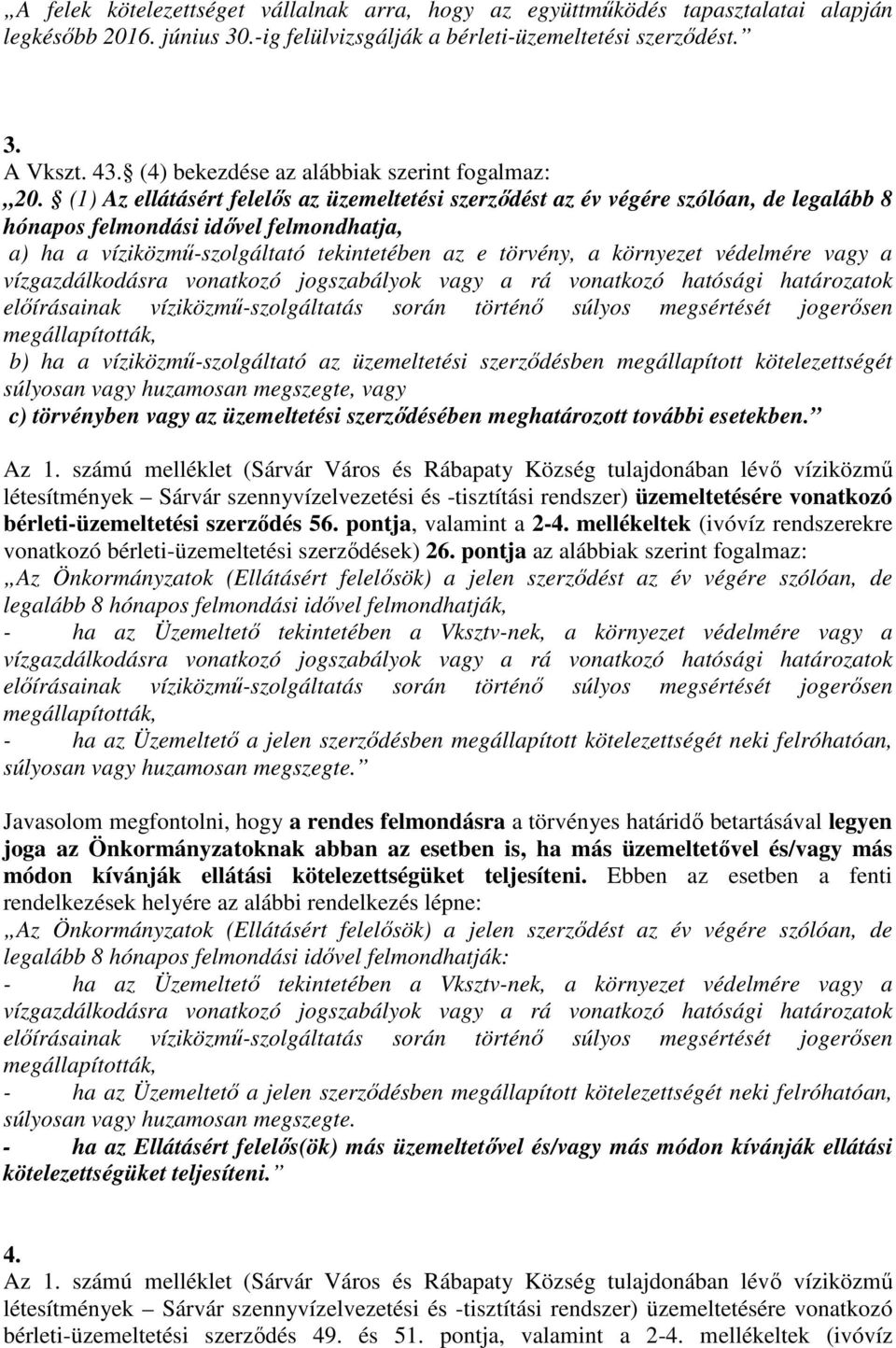 (1) Az ellátásért felelős az üzemeltetési szerződést az év végére szólóan, de legalább 8 hónapos felmondási idővel felmondhatja, a) ha a víziközmű-szolgáltató tekintetében az e törvény, a környezet