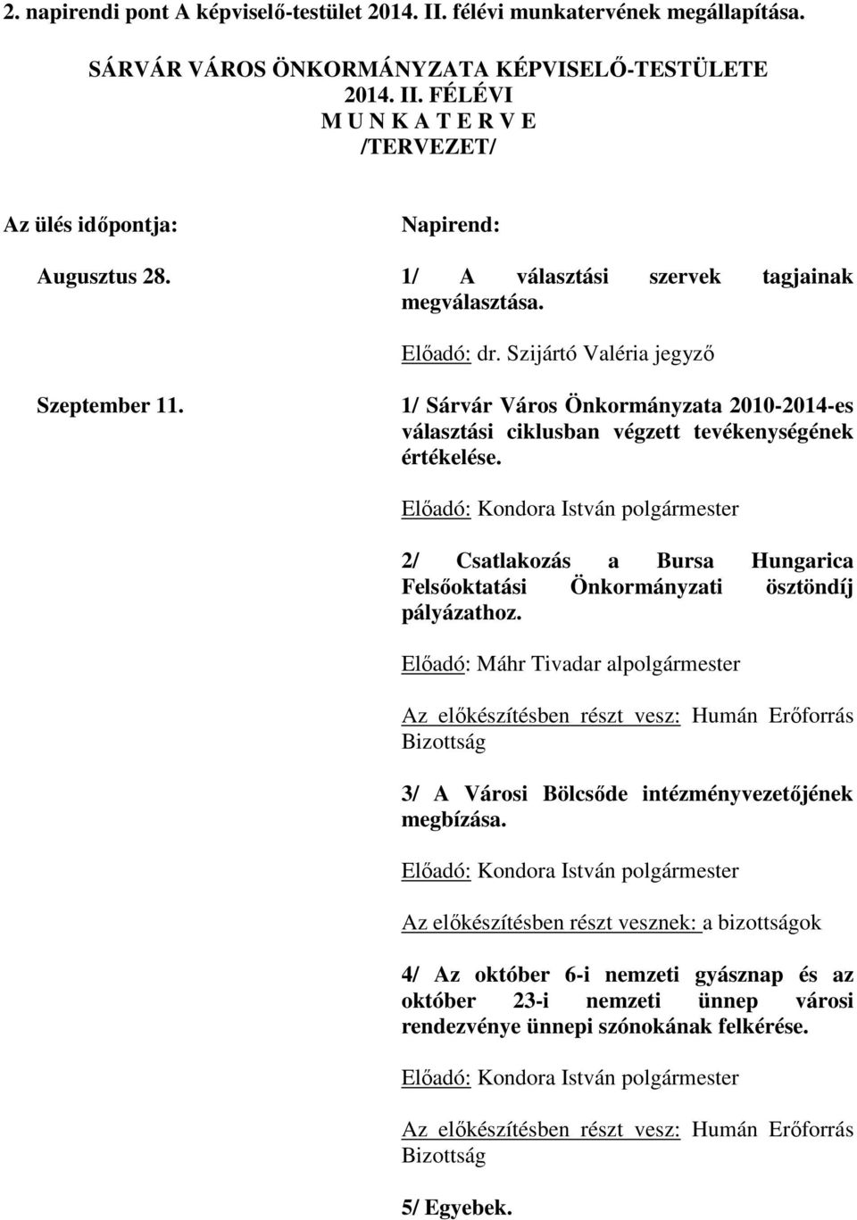 Előadó: Kondora István polgármester 2/ Csatlakozás a Bursa Hungarica Felsőoktatási Önkormányzati ösztöndíj pályázathoz.