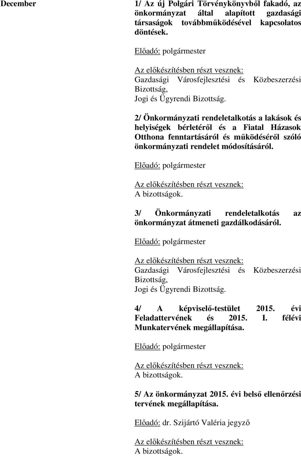 2/ Önkormányzati rendeletalkotás a lakások és helyiségek bérletéről és a Fiatal Házasok Otthona fenntartásáról és működéséről szóló önkormányzati rendelet módosításáról.