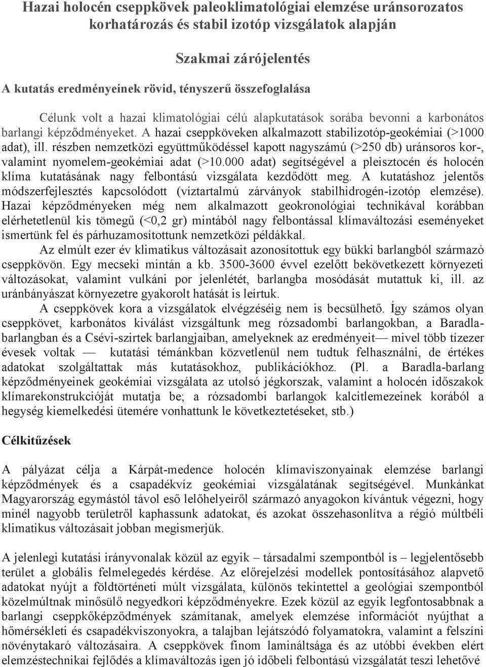 részben nemzetközi együttműködéssel kapott nagyszámú (>250 db) uránsoros kor-, valamint nyomelem-geokémiai adat (>10.