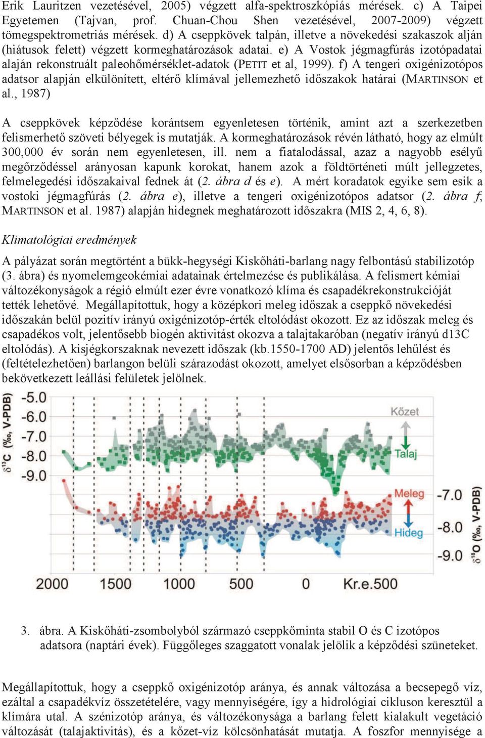 e) A Vostok jégmagfúrás izotópadatai alaján rekonstruált paleohőmérséklet-adatok (PETIT et al, 1999).