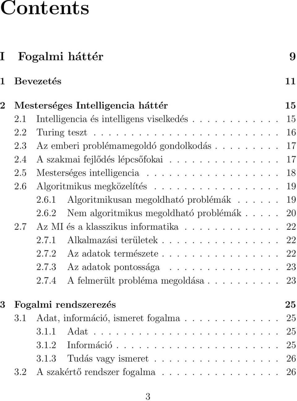 6.1 Algoritmikusan megoldható problémák...... 19 2.6.2 Nem algoritmikus megoldható problémák..... 20 2.7 Az MI és a klasszikus informatika............. 22 2.7.1 Alkalmazási területek................ 22 2.7.2 Az adatok természete.