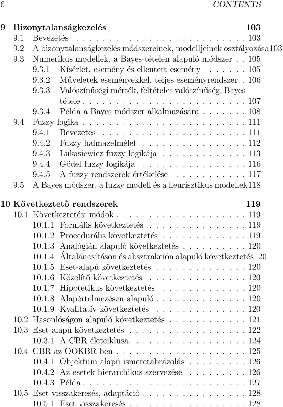 ........................ 107 9.3.4 Példa a Bayes módszer alkalmazására....... 108 9.4 Fuzzy logika......................... 111 9.4.1 Bevezetés...................... 111 9.4.2 Fuzzy halmazelmélet.