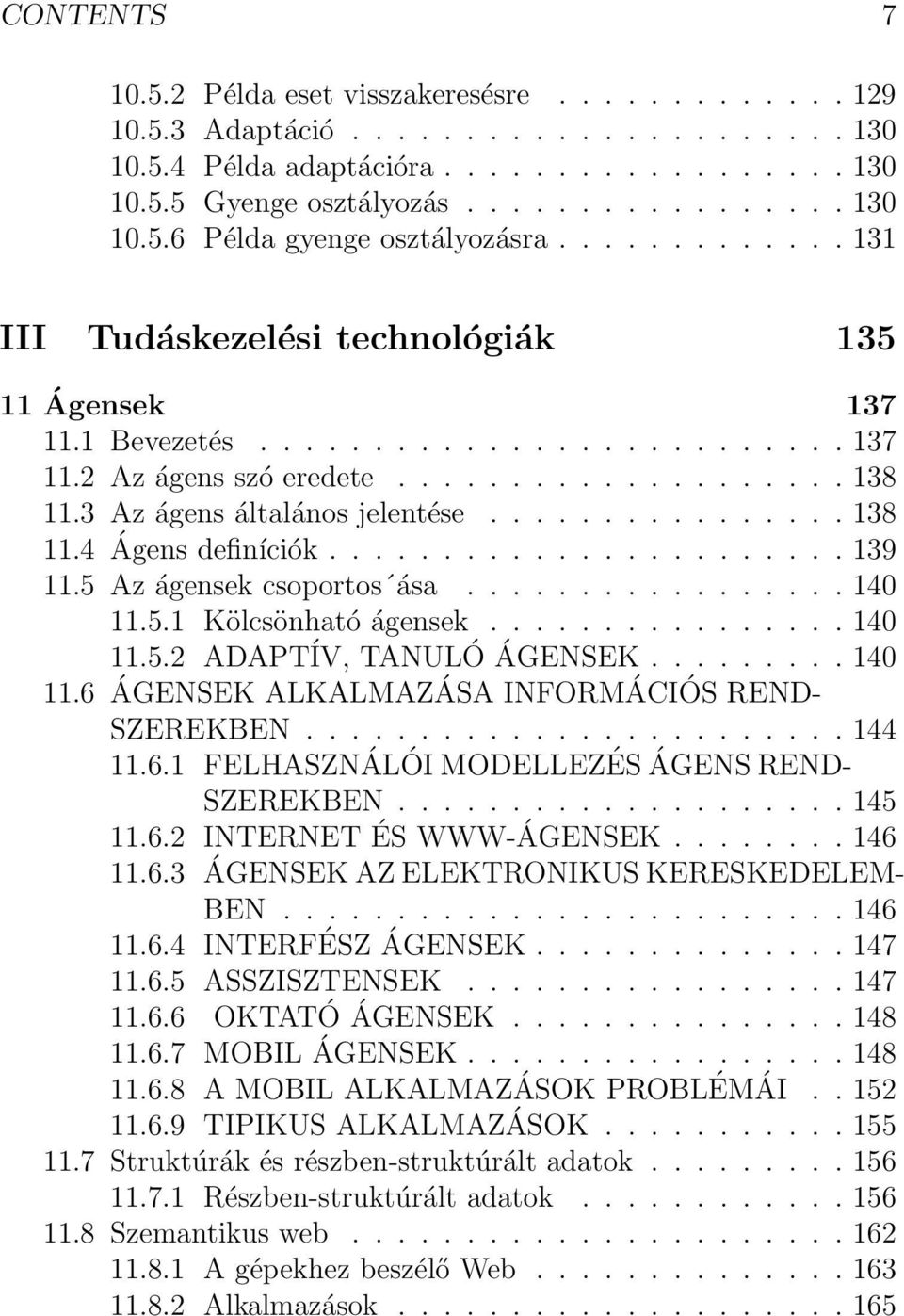 ............... 138 11.4 Ágens definíciók....................... 139 11.5 Az ágensek csoportos ása................. 140 11.5.1 Kölcsönható ágensek................ 140 11.5.2 ADAPTÍV, TANULÓ ÁGENSEK.